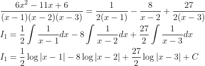 \begin{aligned} &\frac{6 x^{2}-11 x+6}{(x-1)(x-2)(x-3)}=\frac{1}{2(x-1)}-\frac{8}{x-2}+\frac{27}{2(x-3)} \\ &I_{1}=\frac{1}{2} \int \frac{1}{x-1} d x-8 \int \frac{1}{x-2} d x+\frac{27}{2} \int \frac{1}{x-3} d x \\ &I_{1}=\frac{1}{2} \log |x-1|-8 \log |x-2|+\frac{27}{2} \log |x-3|+C \end{aligned}