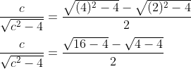 \begin{aligned} &\frac{c}{\sqrt{c^{2}-4}}=\frac{\sqrt{(4)^{2}-4}-\sqrt{(2)^{2}-4}}{2} \\ &\frac{c}{\sqrt{c^{2}-4}}=\frac{\sqrt{16-4}-\sqrt{4-4}}{2} \end{aligned}