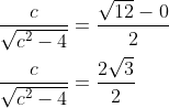 \begin{aligned} &\frac{c}{\sqrt{c^{2}-4}}=\frac{\sqrt{12}-0}{2} \\ &\frac{c}{\sqrt{c^{2}-4}}=\frac{2 \sqrt{3}}{2} \end{aligned}