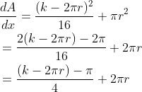 \begin{aligned} &\frac{d A}{d x}=\frac{(k-2 \pi r)^{2}}{16}+\pi r^{2} \\ &=\frac{2(k-2 \pi r)-2 \pi}{16}+2 \pi r \\ &=\frac{(k-2 \pi r)-\pi}{4}+2 \pi r \end{aligned}