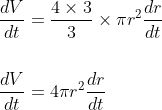 \begin{aligned} &\frac{d V}{d t}=\frac{4 \times 3}{3} \times \pi r^{2} \frac{d r}{d t} \\\\ &\frac{d V}{d t}=4 \pi r^{2} \frac{d r}{d t} \end{aligned}