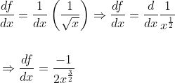 \begin{aligned} &\frac{d f}{d x}=\frac{1}{d x}\left(\frac{1}{\sqrt{x}}\right) \Rightarrow \frac{d f}{d x}=\frac{d}{d x} \frac{1}{x^{\frac{1}{2}}} \\\\ &\Rightarrow \frac{d f}{d x}=\frac{-1}{2 x^{\frac{3}{2}}} \end{aligned}