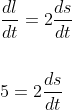 \begin{aligned} &\frac{d l}{d t}=2 \frac{d s}{d t} \\\\ &5=2 \frac{d s}{d t} \end{aligned}