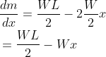 \begin{aligned} &\frac{d m}{d x}=\frac{W L}{2}-2 \frac{W}{2} x \\ &=\frac{W L}{2}-W x \end{aligned}