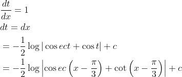 \begin{aligned} &\frac{d t}{d x}=1 \\ &d t=d x \\ &=-\frac{1}{2} \log |\cos e c t+\cos t|+c \\ &=-\frac{1}{2} \log \left|\cos e c\left(x-\frac{\pi}{3}\right)+\cot \left(x-\frac{\pi}{3}\right)\right|+c \end{aligned}