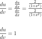 \begin{aligned} &\frac{d u}{d v}=\frac{\frac{d u}{d x}}{\frac{d v}{d x}}=\frac{\frac{2}{\left(1+x^{2}\right)}}{\frac{2}{\left(1+x^{2}\right)}} \\\\ &\frac{d u}{d v}=1 \end{aligned}