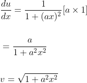\begin{aligned} &\frac{d u}{d x}=\frac{1}{1+(a x)^{2}}[a \times 1] \\\\ &=\frac{a}{1+a^{2} x^{2}} \\\\ &v=\sqrt{1+a^{2} x^{2}} \end{aligned}