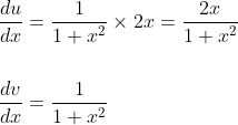 \begin{aligned} &\frac{d u}{d x}=\frac{1}{1+x^{2}} \times 2 x=\frac{2 x}{1+x^{2}} \\\\ &\frac{d v}{d x}=\frac{1}{1+x^{2}} \end{aligned}