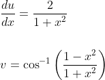 \begin{aligned} &\frac{d u}{d x}=\frac{2}{1+x^{2}} \\\\ &v=\cos ^{-1}\left(\frac{1-x^{2}}{1+x^{2}}\right) \end{aligned}