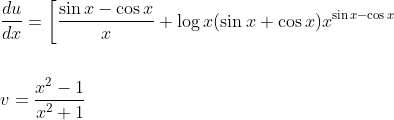 \begin{aligned} &\frac{d u}{d x}=\left[\frac{\sin x-\cos x}{x}+\log x(\sin x+\cos x) x^{\sin x-\cos x}\right. \\\\ &v=\frac{x^{2}-1}{x^{2}+1} \end{aligned}