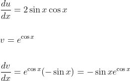 \begin{aligned} &\frac{d u}{d x}=2 \sin x \cos x \\\\ &v=e^{\cos x} \\\\ &\frac{d v}{d x}=e^{\cos x}(-\sin x)=-\sin x e^{\cos x} \end{aligned}