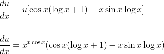 \begin{aligned} &\frac{d u}{d x}=u[\cos x(\log x+1)-x \sin x \log x] \\\\ &\frac{d u}{d x}=x^{x \cos x}(\cos x(\log x+1)-x \sin x \log x) \end{aligned}