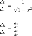 \begin{aligned} &\frac{d v}{d x}=\frac{1}{\sqrt{1-x^{2}}} \\\\ &\frac{d u}{d v}=\frac{\frac{d u}{d x}}{\frac{d v}{d x}} \end{aligned}
