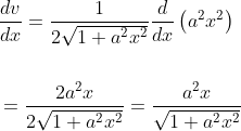 \begin{aligned} &\frac{d v}{d x}=\frac{1}{2 \sqrt{1+a^{2} x^{2}}} \frac{d}{d x}\left(a^{2} x^{2}\right) \\\\ &=\frac{2 a^{2} x}{2 \sqrt{1+a^{2} x^{2}}}=\frac{a^{2} x}{\sqrt{1+a^{2} x^{2}}} \end{aligned}