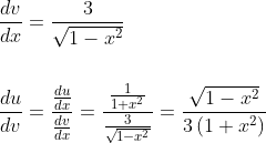 \begin{aligned} &\frac{d v}{d x}=\frac{3}{\sqrt{1-x^{2}}} \\\\ &\frac{d u}{d v}=\frac{\frac{d u}{d x}}{\frac{d v}{d x}}=\frac{\frac{1}{1+x^{2}}}{\frac{3}{\sqrt{1-x^{2}}}}=\frac{\sqrt{1-x^{2}}}{3\left(1+x^{2}\right)} \end{aligned}