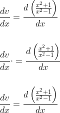 \begin{aligned} &\frac{d v}{d x}=\frac{d\left(\frac{x^{2}+1}{x^{2}-1}\right)}{d x} \\\\ &\frac{d v}{d x} \cdot=\frac{d\left(\frac{x^{2}+1}{x^{2}-1}\right)}{d x} \\\\ &\frac{d v}{d x}=\frac{d\left(\frac{x^{2}+1}{x^{2}-1}\right)}{d x} \end{aligned}