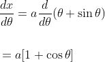 \begin{aligned} &\frac{d x}{d \theta}=a \frac{d}{d \theta}(\theta+\sin \theta) \\\\ &=a[1+\cos \theta] \end{aligned}