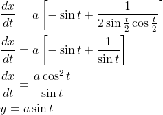\begin{aligned} &\frac{d x}{d t}=a\left[-\sin t+\frac{1}{2 \sin \frac{t}{2} \cos \frac{t}{2}}\right] \\ &\frac{d x}{d t}=a\left[-\sin t+\frac{1}{\sin t}\right] \\ &\frac{d x}{d t}=\frac{a \cos ^{2} t}{\sin t} \\ &y=a \sin t \end{aligned}