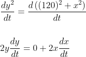 \begin{aligned} &\frac{d y^{2}}{d t}=\frac{d\left((120)^{2}+x^{2}\right)}{d t} \\\\ &2 y \frac{d y}{d t}=0+2 x \frac{d x}{d t} \end{aligned}