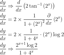 \begin{aligned} &\frac{d y}{d x} \Rightarrow \frac{d}{d x}\left(2 \tan ^{-1}\left(2^{x}\right)\right) \\ &\frac{d y}{d x}=2 \times \frac{1}{1+\left(2^{x}\right)^{2}} \frac{\partial}{d x}\left(2^{x}\right) \\ &\frac{d y}{d x}=2 \times \frac{1}{1+4^{x}} \cdot\left(2^{x}\right) \log 2 \\ &\frac{d y}{d x} \Rightarrow \frac{2^{x+1} \log 2}{1+4^{x}} \end{aligned}