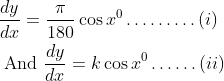 \begin{aligned} &\frac{d y}{d x}= \frac{\pi}{180}\cos x^{0}\ldots \ldots\ldots(i)\\ &\text { And } \frac{d y}{d x}=k \cos x^{0}\ldots\ldots(ii) \end{aligned}