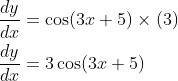 \begin{aligned} &\frac{d y}{d x}=\cos (3 x+5) \times(3) \\ &\frac{d y}{d x}=3 \cos (3 x+5) \end{aligned}