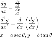 \begin{aligned} &\frac{d y}{d x}=\frac{\frac{d y}{d \theta}}{\frac{d x}{d \theta}} \\ &\frac{d^{2} y}{d x^{2}}=\frac{d}{d x}\left(\frac{d y}{d x}\right) \\ &x=a \sec \theta, y=b \tan \theta \end{aligned}