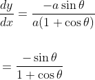 \begin{aligned} &\frac{d y}{d x}=\frac{-a \sin \theta}{a(1+\cos \theta)} \\\\ &=\frac{-\sin \theta}{1+\cos \theta} \end{aligned}