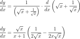 \begin{aligned} &\frac{d y}{d x}=\frac{1}{\left(\sqrt{x}+\frac{1}{\sqrt{x}}\right)} \cdot \frac{d}{d x}\left(\sqrt{x}+\frac{1}{\sqrt{x}}\right) \\\\ &\frac{d y}{d x}=\frac{\sqrt{x}}{x+1}\left(\frac{1}{2 \sqrt{x}}-\frac{1}{2 x \sqrt{x}}\right) \end{aligned}