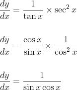 \begin{aligned} &\frac{d y}{d x}=\frac{1}{\tan x} \times \sec ^{2} x \\\\ &\frac{d y}{d x}=\frac{\cos x}{\sin x} \times \frac{1}{\cos ^{2} x} \\\\ &\frac{d y}{d x}=\frac{1}{\sin x \cos x} \end{aligned}