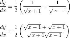 \begin{aligned} &\frac{d y}{d x}=\frac{1}{2}\left(\frac{1}{\sqrt{x+1}}+\frac{1}{\sqrt{x-1}}\right) \\\\ &\frac{d y}{d x}=\frac{1}{2}\left(\frac{\sqrt{x-1}+\sqrt{x+1}}{\sqrt{x+1} \sqrt{x-1}}\right) \end{aligned}