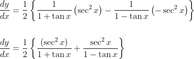 \begin{aligned} &\frac{d y}{d x}=\frac{1}{2}\left\{\frac{1}{1+\tan x}\left(\sec ^{2} x\right)-\frac{1}{1-\tan x}\left(-\sec ^{2} x\right)\right\} \\\\ &\frac{d y}{d x}=\frac{1}{2}\left\{\frac{\left(\sec ^{2} x\right)}{1+\tan x}+\frac{\sec ^{2} x}{1-\tan x}\right\} \end{aligned}