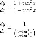 \begin{aligned} &\frac{d y}{d x}=\frac{1+\tan ^{2} x}{1-\tan ^{2} x} \\\\ &\frac{d y}{d x}=\frac{1}{\left(\frac{1-\tan ^{2} x}{1+\tan ^{2} x}\right)} \end{aligned}