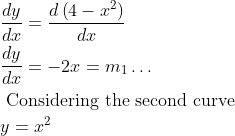 \begin{aligned} &\frac{d y}{d x}=\frac{d\left(4-x^{2}\right)}{d x}\\ &\frac{d y}{d x}=-2 x=m_{1} \ldots\\ &\text { Considering the second curve }\\ &y=x^{2} \end{aligned}