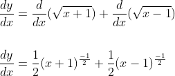 \begin{aligned} &\frac{d y}{d x}=\frac{d}{d x}(\sqrt{x+1})+\frac{d}{d x}(\sqrt{x-1}) \\\\ &\frac{d y}{d x}=\frac{1}{2}(x+1)^{\frac{-1}{2}}+\frac{1}{2}(x-1)^{\frac{-1}{2}} \end{aligned}