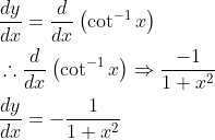\begin{aligned} &\frac{d y}{d x}=\frac{d}{d x}\left(\cot ^{-1} x\right) \\ &\therefore \frac{d}{d x}\left(\cot ^{-1} x\right) \Rightarrow \frac{-1}{1+x^{2}} \\ &\frac{d y}{d x}=-\frac{1}{1+x^{2}} \end{aligned}