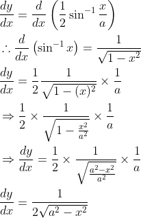 \begin{aligned} &\frac{d y}{d x}=\frac{d}{d x}\left(\frac{1}{2} \sin ^{-1} \frac{x}{a}\right) \\ &\therefore \frac{d}{d x}\left(\sin ^{-1} x\right)=\frac{1}{\sqrt{1-x^{2}}} \\ &\frac{d y}{d x}=\frac{1}{2} \frac{1}{\sqrt{1-(x)^{2}}} \times \frac{1}{a} \\ &\Rightarrow \frac{1}{2} \times \frac{1}{\sqrt{1-\frac{x^{2}}{a^{2}}}} \times \frac{1}{a} \\ &\Rightarrow \frac{d y}{d x}=\frac{1}{2} \times \frac{1}{\sqrt{\frac{a^{2}-x^{2}}{a^{2}}}} \times \frac{1}{a} \\ &\frac{d y}{d x}=\frac{1}{2 \sqrt{a^{2}-x^{2}}} \end{aligned}