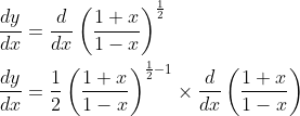 \begin{aligned} &\frac{d y}{d x}=\frac{d}{d x}\left(\frac{1+x}{1-x}\right)^{\frac{1}{2}} \\ &\frac{d y}{d x}=\frac{1}{2}\left(\frac{1+x}{1-x}\right)^{\frac{1}{2}-1} \times \frac{d}{d x}\left(\frac{1+x}{1-x}\right) \end{aligned}