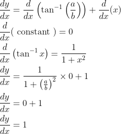 \begin{aligned} &\frac{d y}{d x}=\frac{d}{d x}\left(\tan ^{-1}\left(\frac{a}{b}\right)\right)+\frac{d}{d x}(x) \\ &\frac{d}{d x}(\text { constant })=0 \\ &\frac{d}{d x}\left(\tan ^{-1} x\right)=\frac{1}{1+x^{2}} \\ &\frac{d y}{d x}=\frac{1}{1+\left(\frac{a}{b}\right)^{2}} \times 0+1 \\ &\frac{d y}{d x}=0+1 \\ &\frac{d y}{d x}=1 \end{aligned}