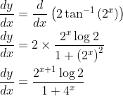 \begin{aligned} &\frac{d y}{d x}=\frac{d}{d x}\left(2 \tan ^{-1}\left(2^{x}\right)\right) \\ &\frac{d y}{d x}=2 \times \frac{2^{x} \log 2}{1+\left(2^{x}\right)^{2}} \\ &\frac{d y}{d x}=\frac{2^{x+1} \log 2}{1+4^{x}} \end{aligned}