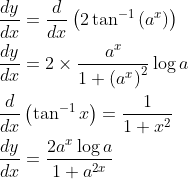 \begin{aligned} &\frac{d y}{d x}=\frac{d}{d x}\left(2 \tan ^{-1}\left(a^{x}\right)\right) \\ &\frac{d y}{d x}=2 \times \frac{a^{x}}{1+\left(a^{x}\right)^{2}} \log a \\ &\frac{d}{d x}\left(\tan ^{-1} x\right)=\frac{1}{1+x^{2}} \\ &\frac{d y}{d x}=\frac{2 a^{x} \log a}{1+a^{2 x}} \end{aligned}