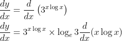 \begin{aligned} &\frac{d y}{d x}=\frac{d}{d x}\left(3^{x \log x}\right) \\ &\frac{d y}{d x}=3^{x \log x} \times \log _{e} 3 \frac{d}{d x}(x \log x) \end{aligned}