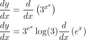 \begin{aligned} &\frac{d y}{d x}=\frac{d}{d x}\left(3^{x^{x}}\right) \\ &\frac{d y}{d x}=3^{e^{x}} \log (3) \frac{d}{d x}\left(e^{x}\right) \end{aligned}