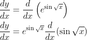 \begin{aligned} &\frac{d y}{d x}=\frac{d}{d x}\left(e^{\sin \sqrt{x}}\right) \\ &\frac{d y}{d x}=e^{\sin \sqrt{x}} \frac{d}{d x}(\sin \sqrt{x}) \end{aligned}