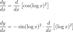 \begin{aligned} &\frac{d y}{d x}=\frac{d}{d x}\left[\cos (\log x)^{2}\right] \\\\ &\frac{d y}{d x}=-\sin (\log x)^{2} \cdot \frac{d}{d x}\left[(\log x)^{2}\right] \end{aligned}