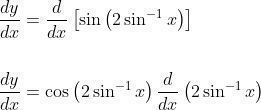 \begin{aligned} &\frac{d y}{d x}=\frac{d}{d x}\left[\sin \left(2 \sin ^{-1} x\right)\right] \\\\ &\frac{d y}{d x}=\cos \left(2 \sin ^{-1} x\right) \frac{d}{d x}\left(2 \sin ^{-1} x\right) \end{aligned}