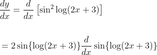 \begin{aligned} &\frac{d y}{d x}=\frac{d}{d x}\left[\sin ^{2} \log (2 x+3)\right] \\ \\&=2 \sin \{\log (2 x+3)\} \frac{d}{d x} \sin \{\log (2 x+3)\} \end{aligned}