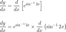 \begin{aligned} &\frac{d y}{d x}=\frac{d}{d x}\left[e^{\sin ^{-1} 2 x}\right] \\\\ &\frac{d y}{d x}=e^{\sin ^{-1} 2 x} \times \frac{d}{d x}\left(\sin ^{-1} 2 x\right) \end{aligned}