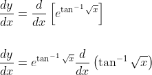 \begin{aligned} &\frac{d y}{d x}=\frac{d}{d x}\left[e^{\tan ^{-1} \sqrt{x}}\right] \\\\ &\frac{d y}{d x}=e^{\tan ^{-1} \sqrt{x}} \frac{d}{d x}\left(\tan ^{-1} \sqrt{x}\right) \end{aligned}