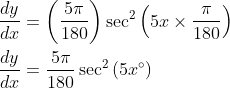 \begin{aligned} &\frac{d y}{d x}=\left(\frac{5 \pi}{180}\right) \sec ^{2}\left(5 x \times \frac{\pi}{180}\right) \\ &\frac{d y}{d x}=\frac{5 \pi}{180} \sec ^{2}\left(5 x^{\circ}\right) \end{aligned}